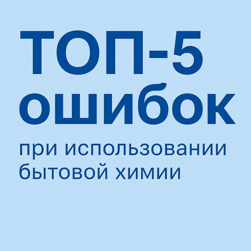 Ошибки при использовании бытовой химии: как избежать распространенных проблем